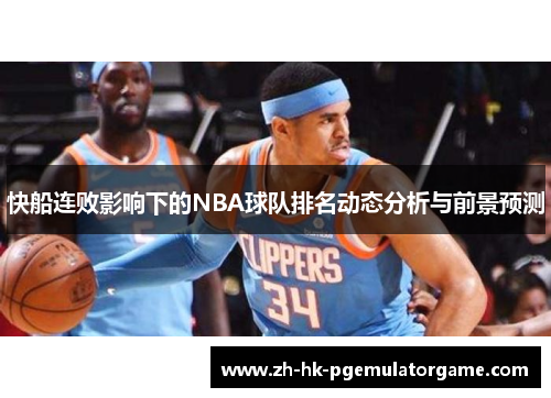 快船连败影响下的NBA球队排名动态分析与前景预测