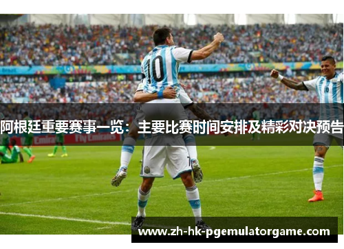 阿根廷重要赛事一览：主要比赛时间安排及精彩对决预告