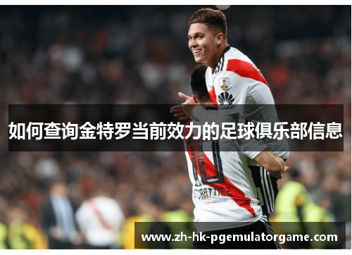 如何查询金特罗当前效力的足球俱乐部信息 如何查询金特罗当前效力的足球俱乐部信息