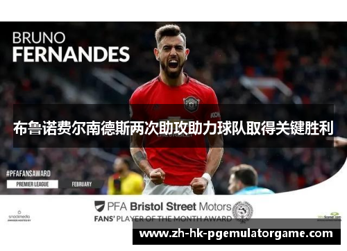 布鲁诺费尔南德斯两次助攻助力球队取得关键胜利 布鲁诺费尔南德斯两次助攻助力球队取得关键胜利
