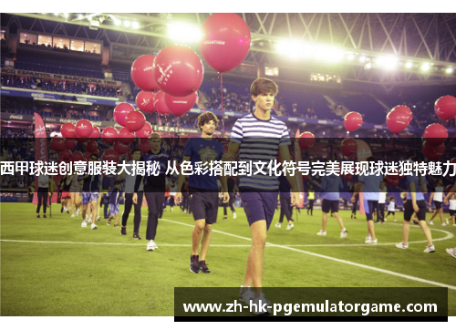 西甲球迷创意服装大揭秘 从色彩搭配到文化符号完美展现球迷独特魅力 西甲球迷创意服装大揭秘 从色彩搭配到文化符号完美展现球迷独特魅力